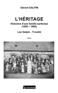 L’HÉRITAGE HISTOIRES D’UNE FAMILLE SARTHOISE (1855 – 1995) - LES GALPIN-TROUBLÉ